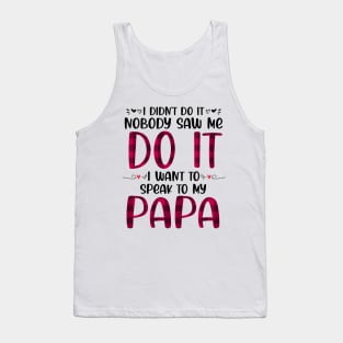 I Didn't Do it Nobody Saw me Do it I want to Speak to My Papa Tank Top